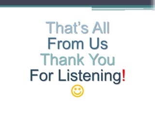 That’s All
From Us
Thank You
For Listening!

 