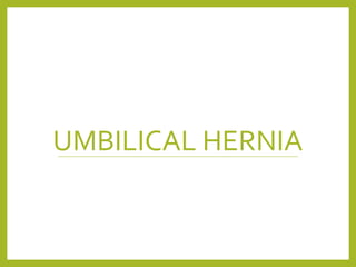 UMBILICAL HERNIA
 