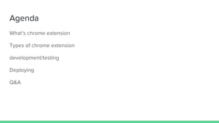 Agenda
What’s chrome extension
Types of chrome extension
development/testing
Deploying
Q&A
 