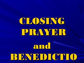 CLOSINGCLOSING
PRAYERPRAYER
andand
BENEDICTIOBENEDICTIO
 