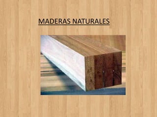 MADERAS NATURALES
 