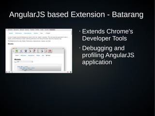 AngularJS based Extension - Batarang
• Extends Chrome's
Developer Tools
• Debugging and
profiling AngularJS
application
 