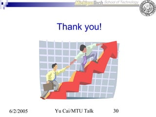 Thank you!

6/2/2005

Yu Cai/MTU Talk

30

 