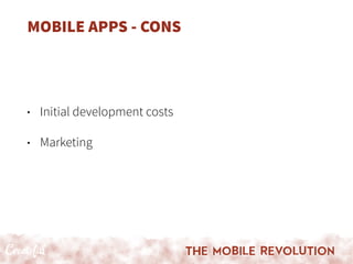 MOBILE APPS - CONS
• Initial development costs
• Marketing
 