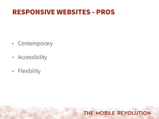 RESPONSIVE WEBSITES - PROS
• Contemporary
• Accessibility
• Flexibility
 