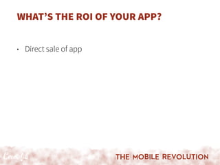 WHAT’S THE ROI OF YOUR APP?
• Direct sale of app 
 
 
 
 
 
 