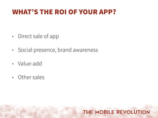 WHAT’S THE ROI OF YOUR APP?
• Direct sale of app
• Social presence, brand awareness
• Value-add
• Other sales
 