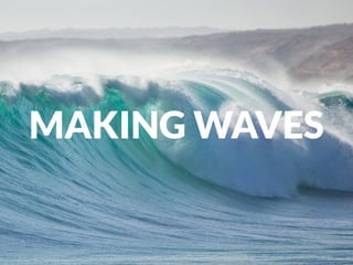 MAKING WAVES
 