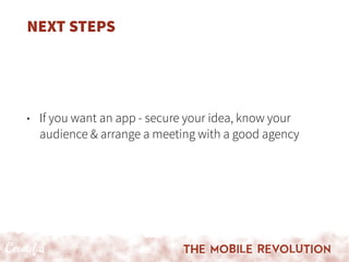 NEXT STEPS
• If you want an app - secure your idea, know your
audience & arrange a meeting with a good agency
 