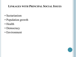 LINKAGES WITH PRINCIPAL SOCIAL ISSUES
• Sectarianism
• Population growth
• Health
• Democracy
• Environment
 