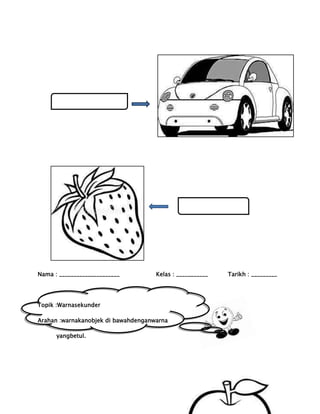 Kuning

Merah

Nama : _____________________

Kelas : ___________

Topik :Warnasekunder
Arahan :warnakanobjek di bawahdenganwarna
yangbetul.

Tarikh : _________

 