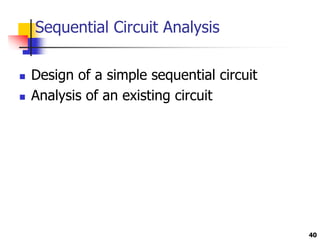 40
Sequential Circuit Analysis
 Design of a simple sequential circuit
 Analysis of an existing circuit
 