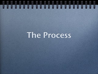 The Process
 