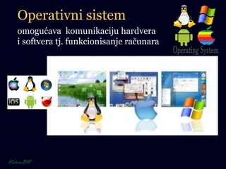 Operativni sistem
omogućava komunikaciju hardvera
i softvera tj. funkcionisanje računara
 