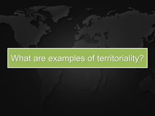 What are examples of territoriality?
 