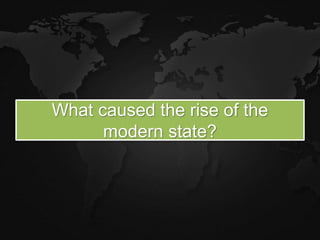 What caused the rise of the
modern state?
 