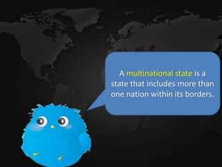 A multinational state is a
state that includes more than
one nation within its borders.
 