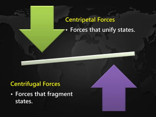 Centripetal Forces
• Forces that unify states.
Centrifugal Forces
• Forces that fragment
states.
 