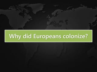 Why did Europeans colonize?
 