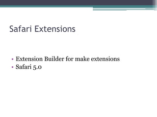 Safari Extensions


• Extension Builder for make extensions
• Safari 5.0
 