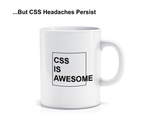 ...But CSS Headaches Persist
 