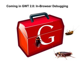 Coming in GWT 2.0: In-Browser Debugging
 