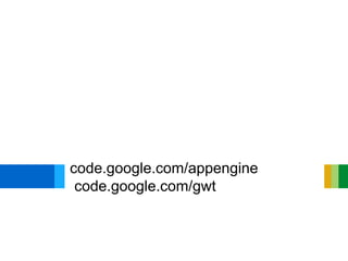 code.google.com/appengine
 code.google.com/gwt
 