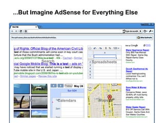 ...But Imagine AdSense for Everything Else




             Search               Spreadsheets




     Video            Calendars      Maps


75
 