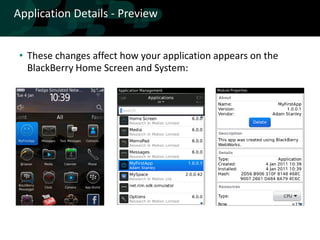 Application Details - Preview


 • These changes affect how your application appears on the
   BlackBerry Home Screen and System:
 