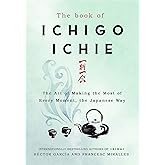 The Book of Ichigo Ichie: The Art of Making the Most of Every Moment, the Japanese Way