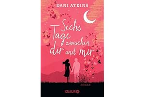 Sechs Tage zwischen dir und mir: Roman | Ein romantischer und spannender Roman aus der Feder der Bestsellerautorin Dani Atkin