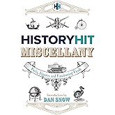 The History Hit Miscellany of Facts, Figures and Fascinating Finds introduced by Dan Snow