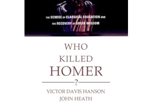 Who Killed Homer?: The Demise of Classical Education and the Recovery of Greek Wisdom