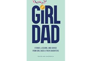 Girl Dad: Stories, Lessons, and Advice from Girl Dads & Their Daughters