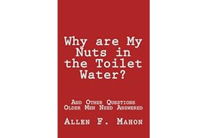 Why are My Nuts in the Toilet Water? and Other Questions Older Men Need Answered