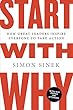 Start With Why: How Great Leaders Inspire Everyone To Take Action