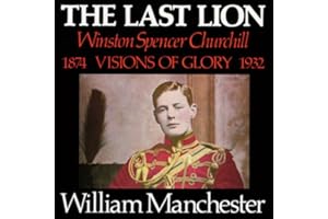 The Last Lion: Winston Spencer Churchill, Volume I: Visions of Glory 1874-1932