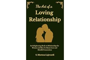 The Art of a Loving Relationship: An Enlightening Book on Relationships for Women and Men to Master Love and Mindful Connecti