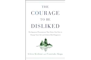 The Courage to Be Disliked: The Japanese Phenomenon That Shows You How to Change Your Life and Achieve Real Happiness