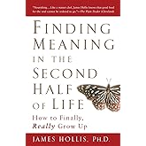 Finding Meaning in the Second Half of Life: How to Finally, Really Grow Up