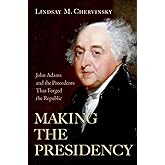 Making the Presidency: John Adams and the Precedents That Forged the Republic