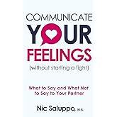 Communicate Your Feelings (without starting a fight): What to Say and What Not to Say to Your Partner (Mental & Emotional Wel
