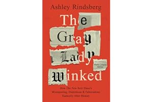 The Gray Lady Winked: How the New York Times's Misreporting, Distortions and Fabrications Radically Alter History