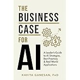 The Business Case for AI: A Leader's Guide to AI Strategies, Best Practices & Real-World Applications