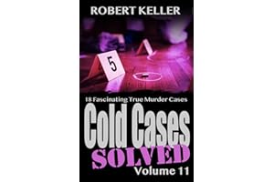 Cold Cases Solved Volume 11: 18 Fascinating True Crime Cold Cases, Finally Solved (Cold Cases: Solved)