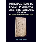 An Introduction to Early Medieval Western Europe, 300-900: The Sword, the Plough and the Book