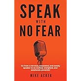 Speak With No Fear: Go from a nervous, nauseated, and sweaty speaker to an excited, energized, and passionate presenter