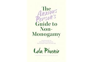 The Anxious Person’s Guide to Non-Monogamy: Your Guide to Open Relationships, Polyamory and Letting Go