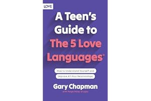 A Teen's Guide to the 5 Love Languages: How to Understand Yourself and Improve All Your Relationships