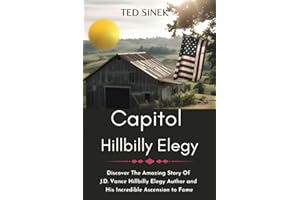 Capitol HillBilly Elegy: Discover The Amazing Story Of J.D. Vance Hillbilly Elegy Author and His Incredible Ascension to Fame